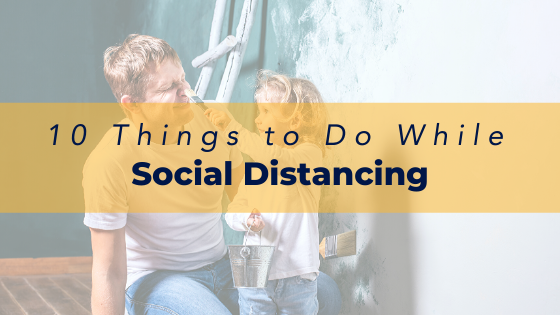 10 Things to Do While Social Distancing