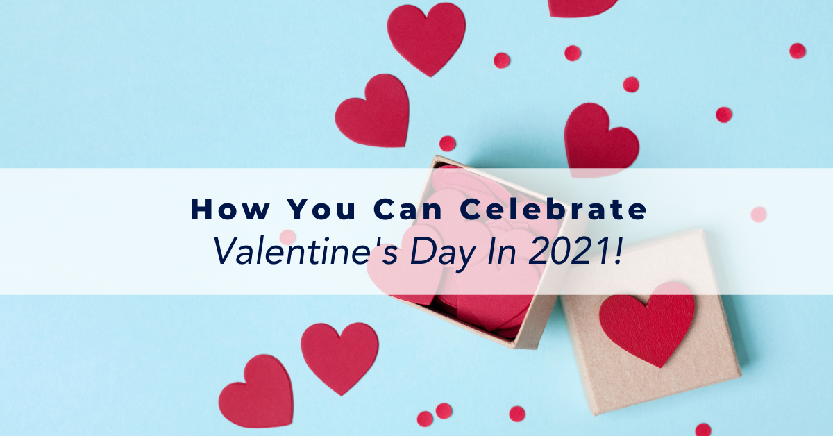 How You Can Celebrate Valentine's Day in 2021!