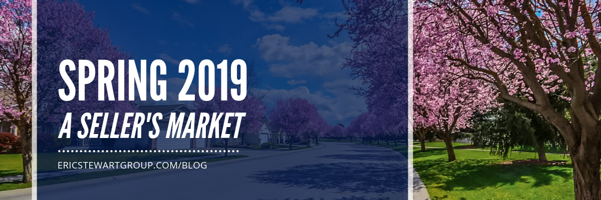 Spring 2019 Is A Seller's Market! Why?