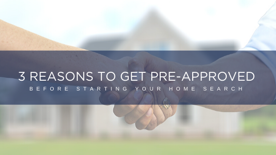 3 Reasons to Get Pre-Approved Before Starting Your Home Search